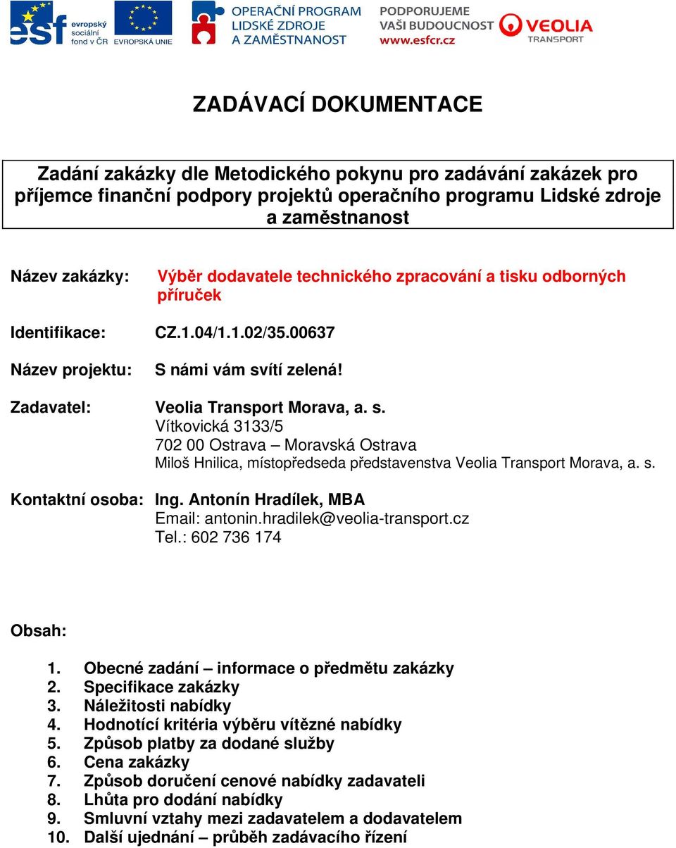 ítí zelená! Zadavatel: Veolia Transport Morava, a. s. Vítkovická 3133/5 702 00 Ostrava Moravská Ostrava Miloš Hnilica, místopředseda představenstva Veolia Transport Morava, a. s. Kontaktní osoba: Ing.