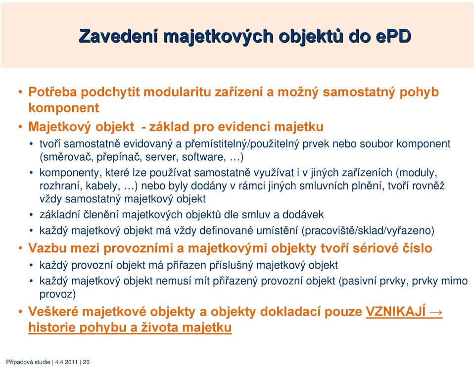 nebo byly dodány v rámci jiných smluvních plnění, tvoří rovněž vždy samostatný majetkový objekt základní členění majetkových objektů dle smluv a dodávek každý majetkový objekt má vždy definované