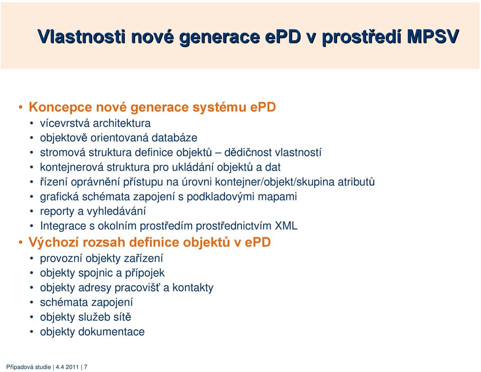 grafická schémata zapojení s podkladovými mapami reporty a vyhledávání Integrace s okolním prostředím prostřednictvím XML Výchozí rozsah definice objektů v epd