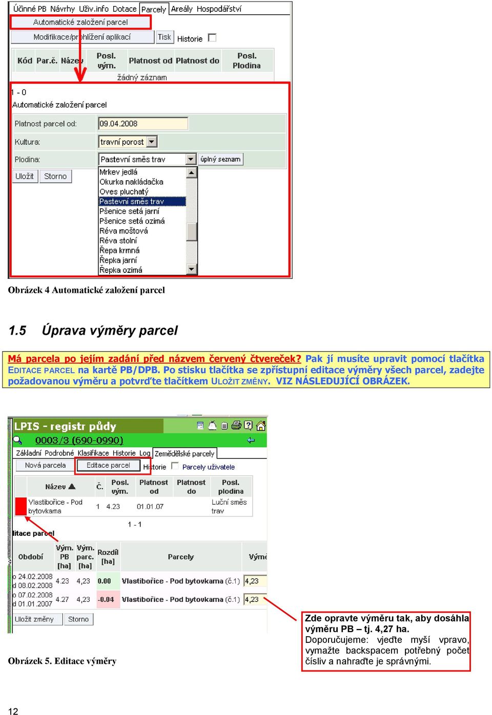 Po stisku tlačítka se zpřístupní editace výměry všech parcel, zadejte poţadovanou výměru a potvrďte tlačítkem ULOŢIT ZMĚNY.