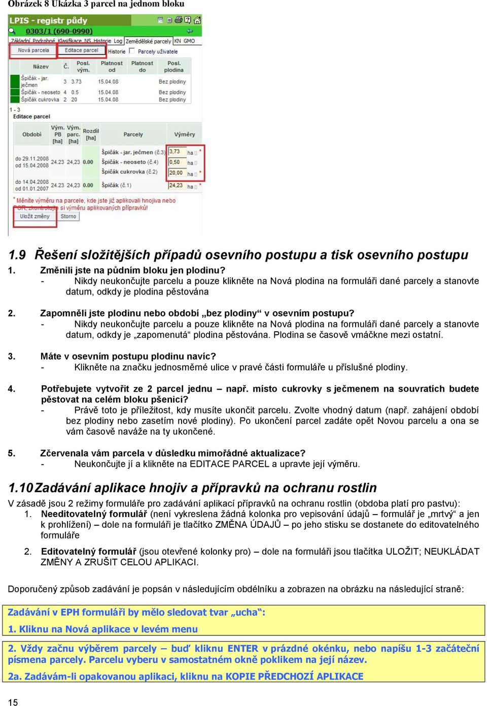 - Nikdy neukončujte parcelu a pouze klikněte na Nová plodina na formuláři dané parcely a stanovte datum, odkdy je zapomenutá plodina pěstována. Plodina se časově vmáčkne mezi ostatní. 3.