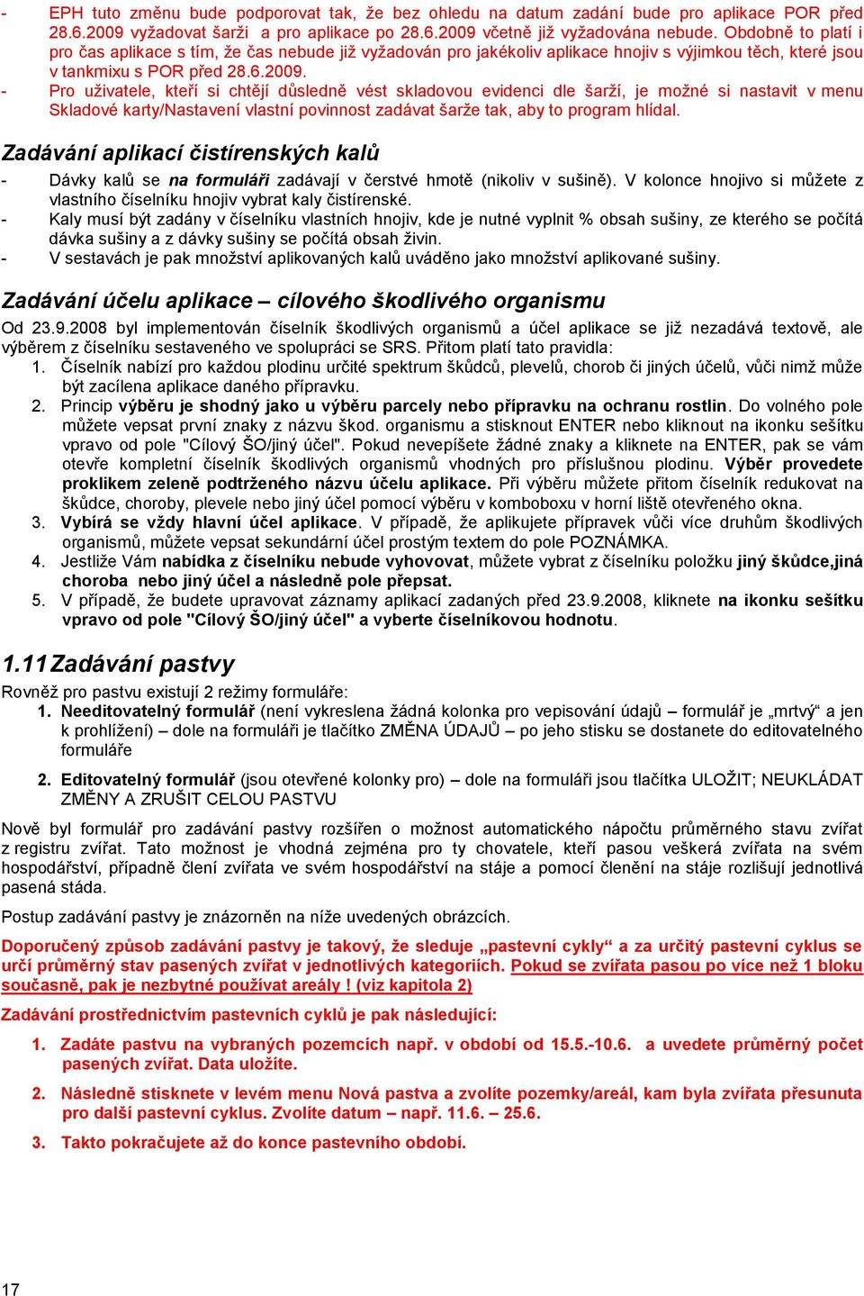 - Pro uţivatele, kteří si chtějí důsledně vést skladovou evidenci dle šarţí, je moţné si nastavit v menu Skladové karty/nastavení vlastní povinnost zadávat šarţe tak, aby to program hlídal.