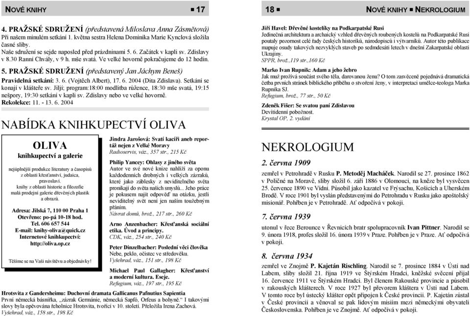 6. (Vojtěch Albert), 17. 6. 2004 (Dita Zdislava). Setkání se konají v klášteře sv. Jiljí; program:18:00 modlitba růžence, 18:30 mše svatá, 19:15 nešpory, 19:30 setkání v kapli sv.