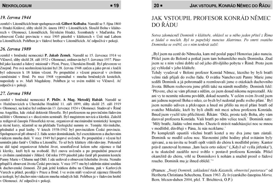 Po obnovení České provincie v roce 1905 působil v klášterech v Ústí nad Labem a Litoměřicích. Pohřben je v řádové hrobce v Litoměřicích. Ať odpočívá v pokoji. 26.