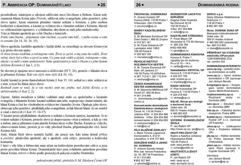 kázání je svědectvím o vlastním setkání s Kristem, hlavně ve velikonočním tajemství, s vybídnutím, abychom se stali jeho následovníky.