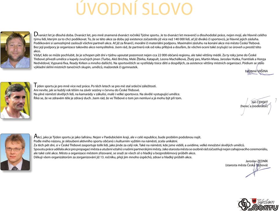 To, že se této akce za dobu její existence zúčastnilo již více než 140 000 lidí, ať již diváků či sportovců, je hlavně jejich zásluha. Poděkování si samozřejmě zaslouží všichni partneři akce.