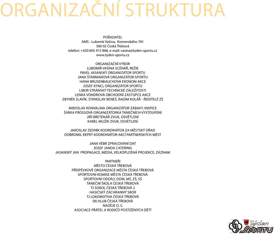 cz Organizační výbor Lubomír Vašina scénář, režie pavel jasanský organizátor sportu jana štarmanová organizátor sportu Hana Brusenbauchová ekonom akce Josef Kyncl organizátor sportu Libor Stránský