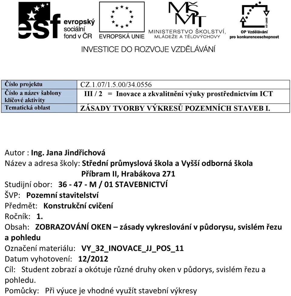 Jana Jindřichová Název a adresa školy: Střední průmyslová škola a Vyšší odborná škola Příbram II, Hrabákova 271 Studijní obor: 36-47 - M / 01 STAVEBNICTVÍ ŠVP: Pozemní