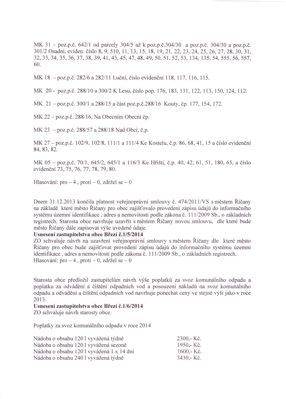 MK 20- poz.p.č.288/10a300/2klesu,číslopop.176, 183, 131, 122, 113, 150, 124, 112. MK 21-poz.p.č. 300/1 a 288/15 a část poz.p.č.288/16 Kouty, čp. 177, 154, 172. MK 22 - poz.p.č. 288/16, Na Obecním Obecní čp.