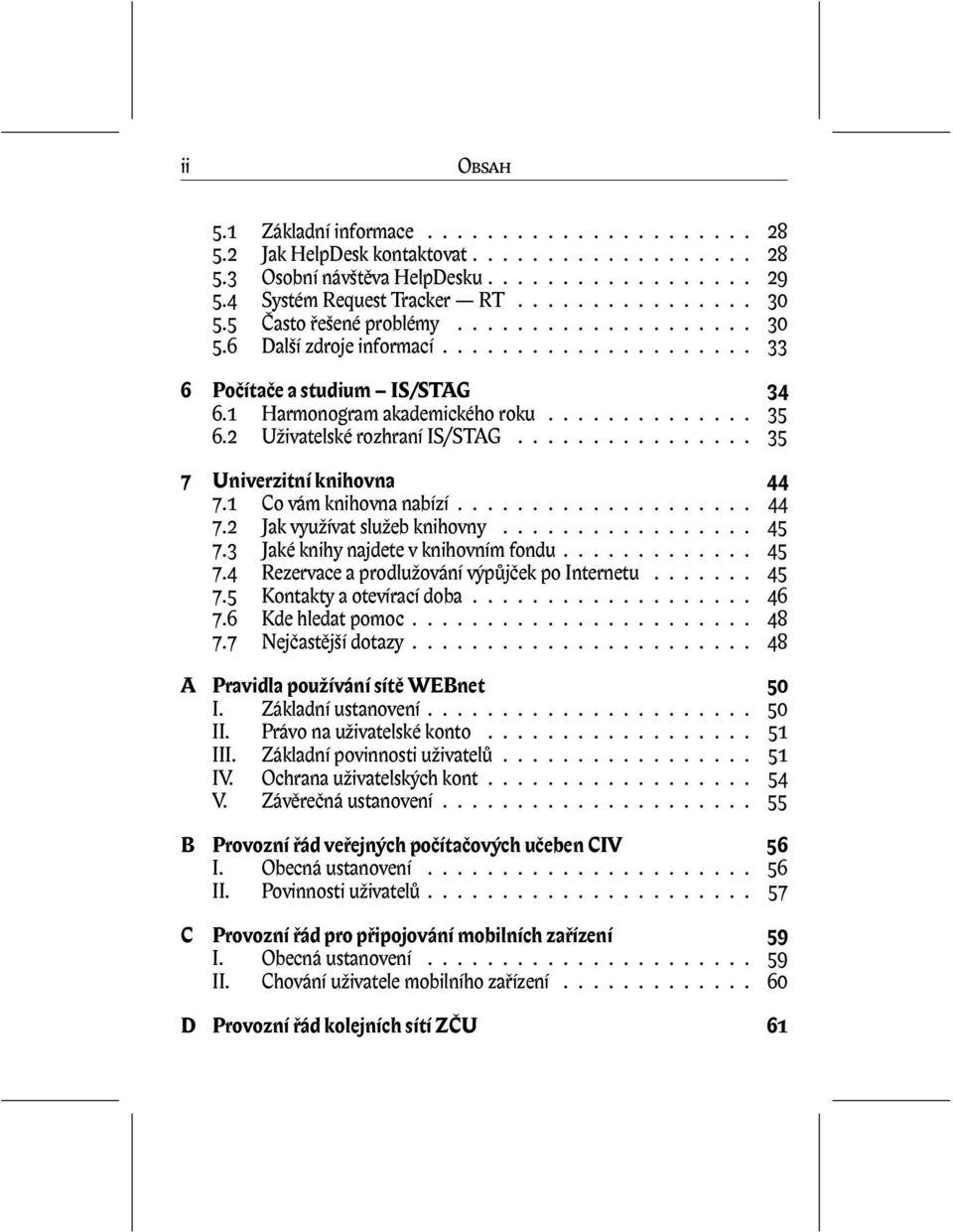 2 Uživatelské rozhraní IS/STAG................ 35 7 Univerzitní knihovna 44 7.1 Co vám knihovna nabízí.................... 44 7.2 Jak využívat služeb knihovny................. 45 7.