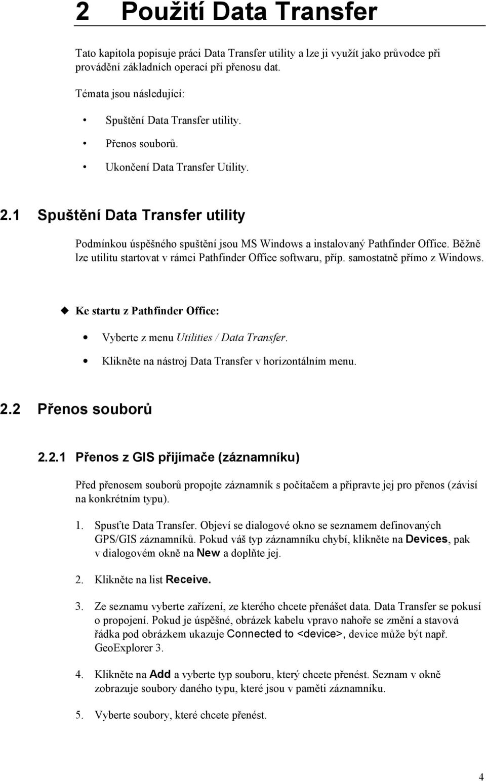 1 Spuštění Data Transfer utility Podmínkou úspěšného spuštění jsou MS Windows a instalovaný Pathfinder Office. Běžně lze utilitu startovat v rámci Pathfinder Office softwaru, příp.