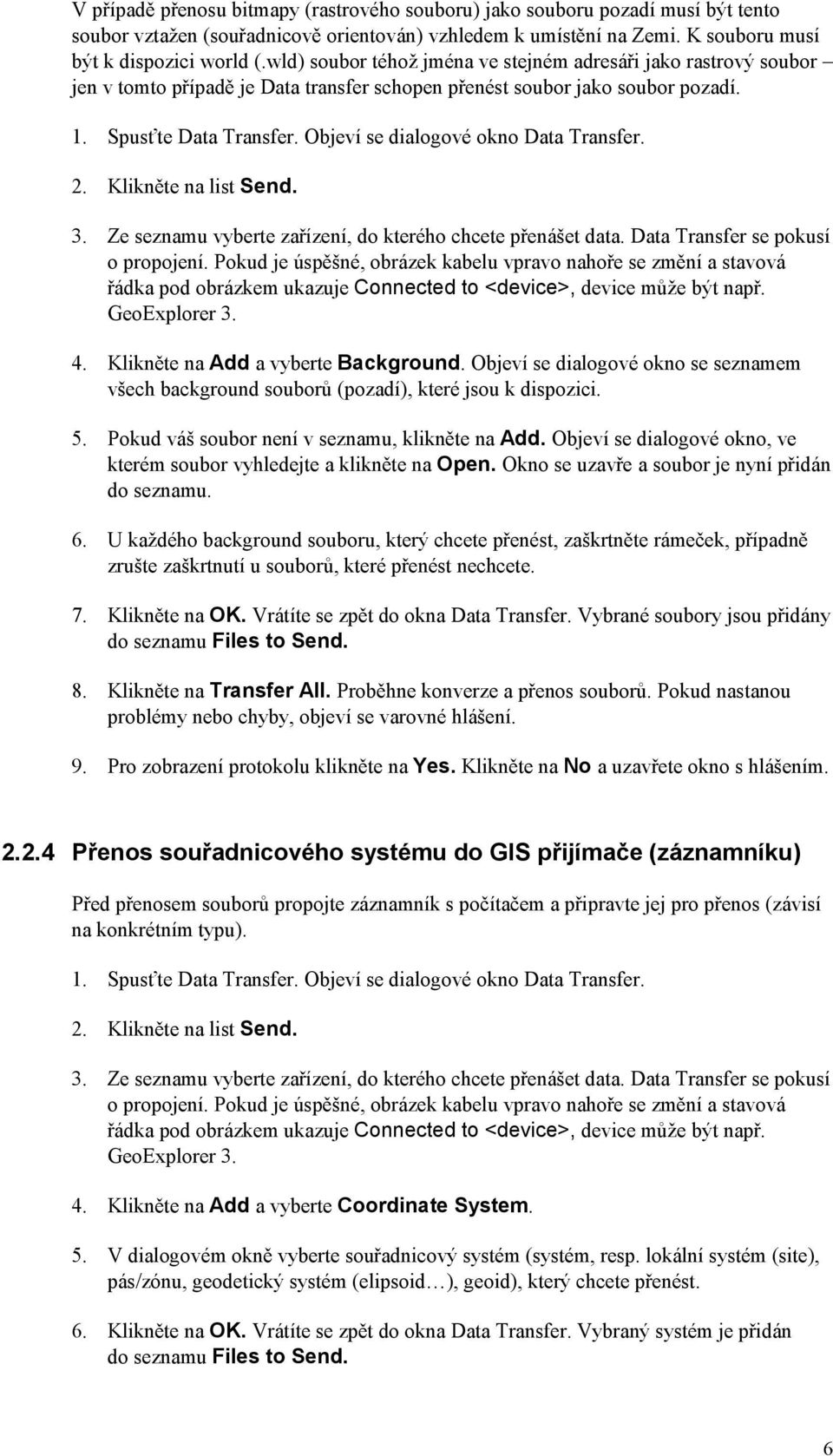 Objeví se dialogové okno Data Transfer. 2. Klikněte na list Send. 3. Ze seznamu vyberte zařízení, do kterého chcete přenášet data. Data Transfer se pokusí 4. Klikněte na Add a vyberte Background.