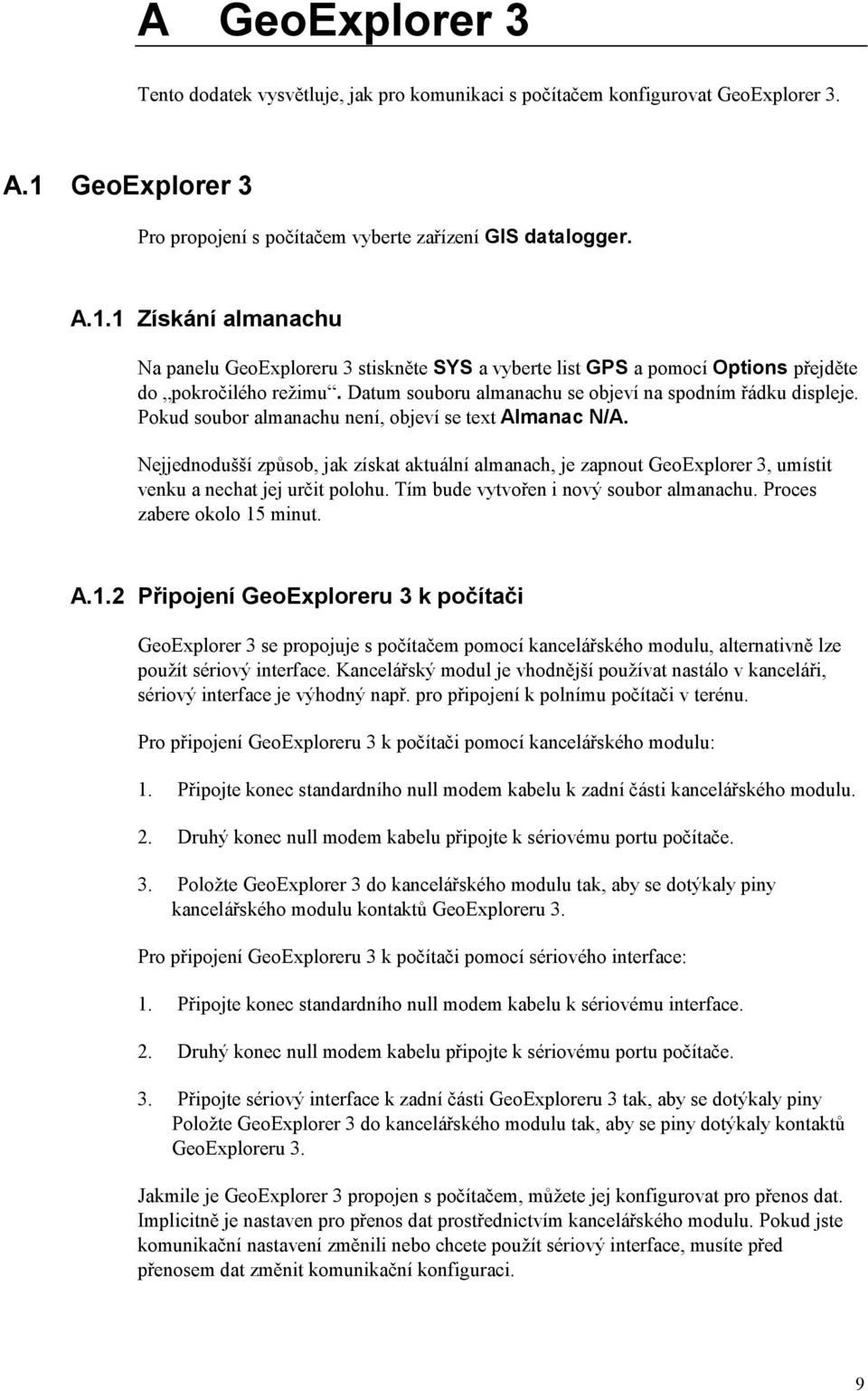 1 Získání almanachu Na panelu GeoExploreru 3 stiskněte SYS a vyberte list GPS a pomocí Options přejděte do pokročilého režimu. Datum souboru almanachu se objeví na spodním řádku displeje.