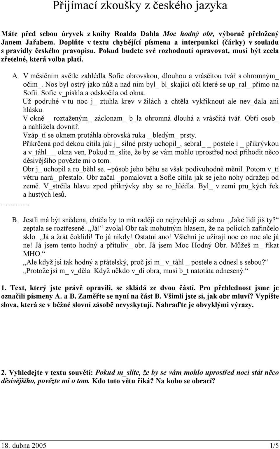 V měsíčním světle zahlédla Sofie obrovskou, dlouhou a vrásčitou tvář s ohromným_ očim_. Nos byl ostrý jako nůž a nad ním byl_ bl_skající oči které se up_ral_ přímo na Sofii.