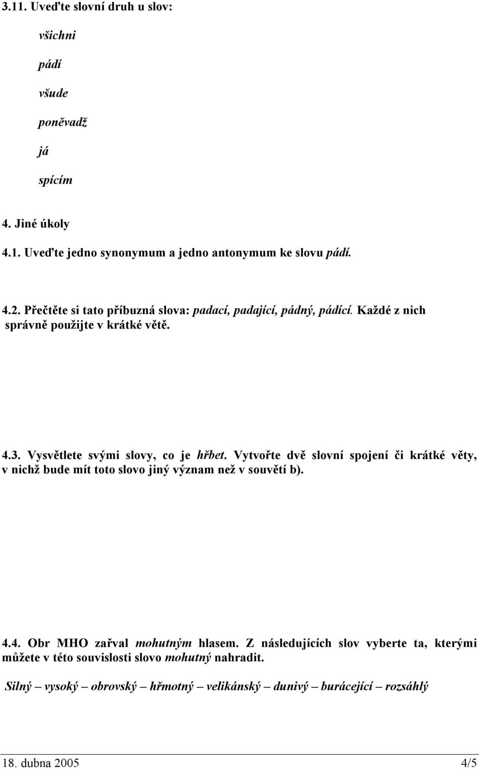 Vytvořte dvě slovní spojení či krátké věty, v nichž bude mít toto slovo jiný význam než v souvětí b). 4.4. Obr MHO zařval mohutným hlasem.