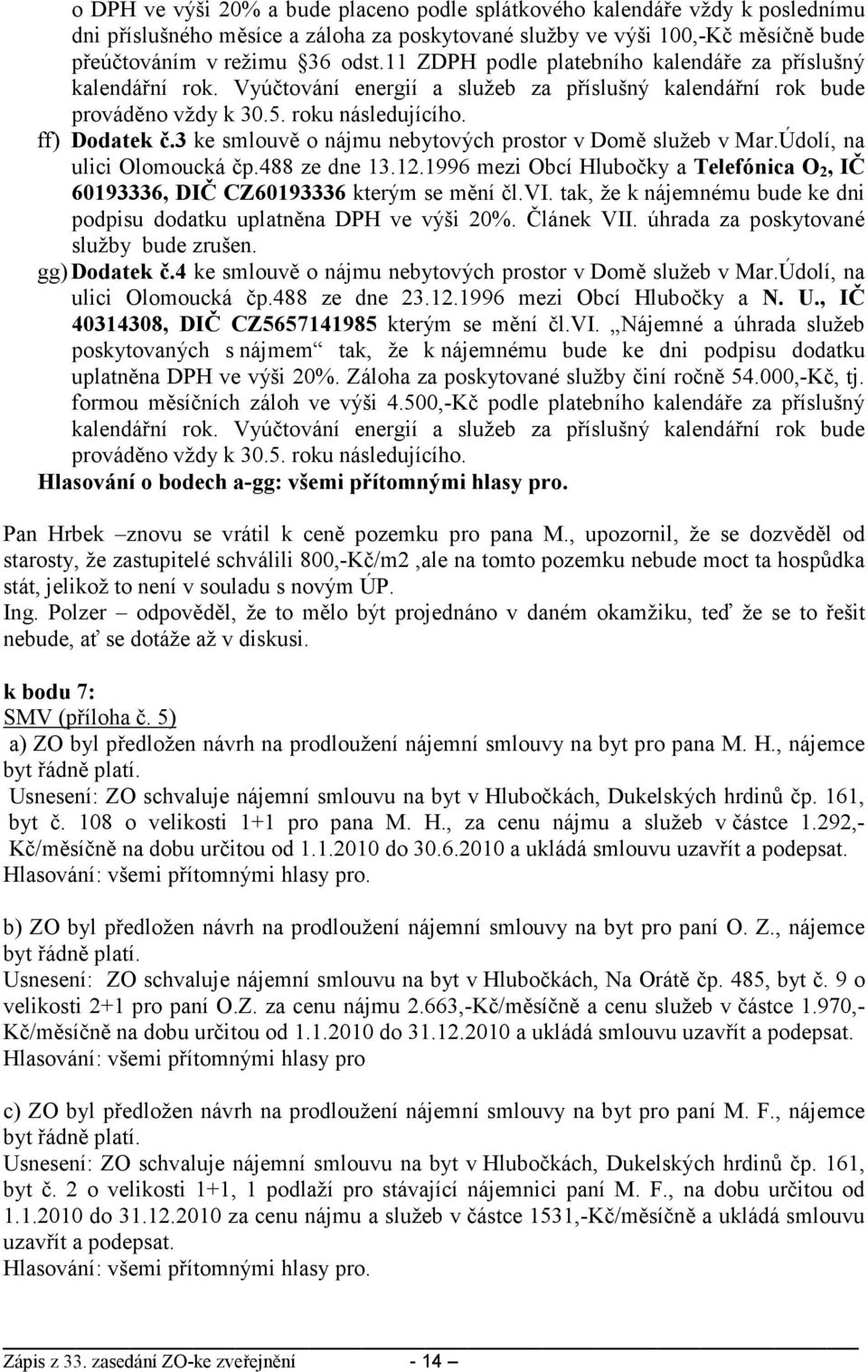 3 ke smlouvě o nájmu nebytových prostor v Domě služeb v Mar.Údolí, na ulici Olomoucká čp.488 ze dne 13.12.1996 mezi Obcí Hlubočky a Telefónica O 2, IČ 60193336, DIČ CZ60193336 kterým se mění čl.vi.