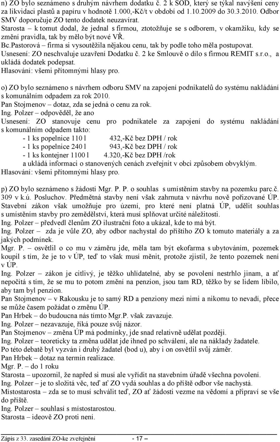 Pastorová firma si vysoutěžila nějakou cenu, tak by podle toho měla postupovat. Usnesení: ZO neschvaluje uzavření Dodatku č. 2 ke Smlouvě o dílo s firmou REMIT s.r.o., a ukládá dodatek podepsat.