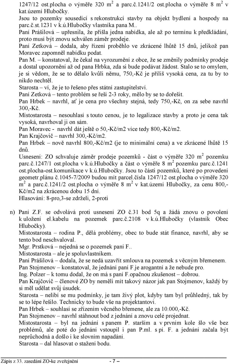 Paní Zetková dodala, aby řízení proběhlo ve zkrácené lhůtě 15 dnů, jelikož pan Moravec zapomněl nabídku podat. Pan M.