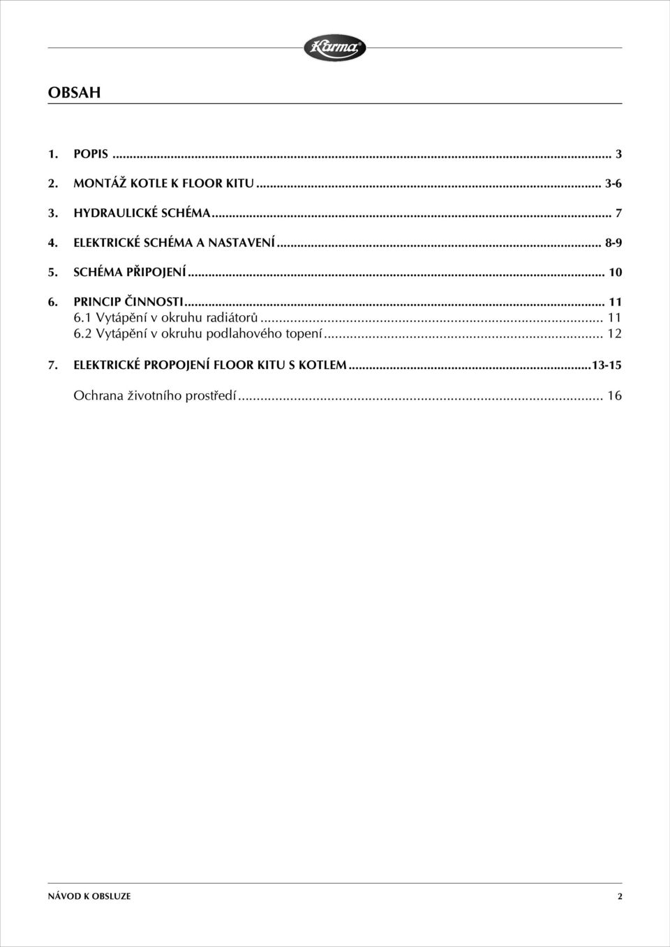 1 Vytápění v okruhu radiátorů... 11 6.2 Vytápění v okruhu podlahového topení... 12 7.