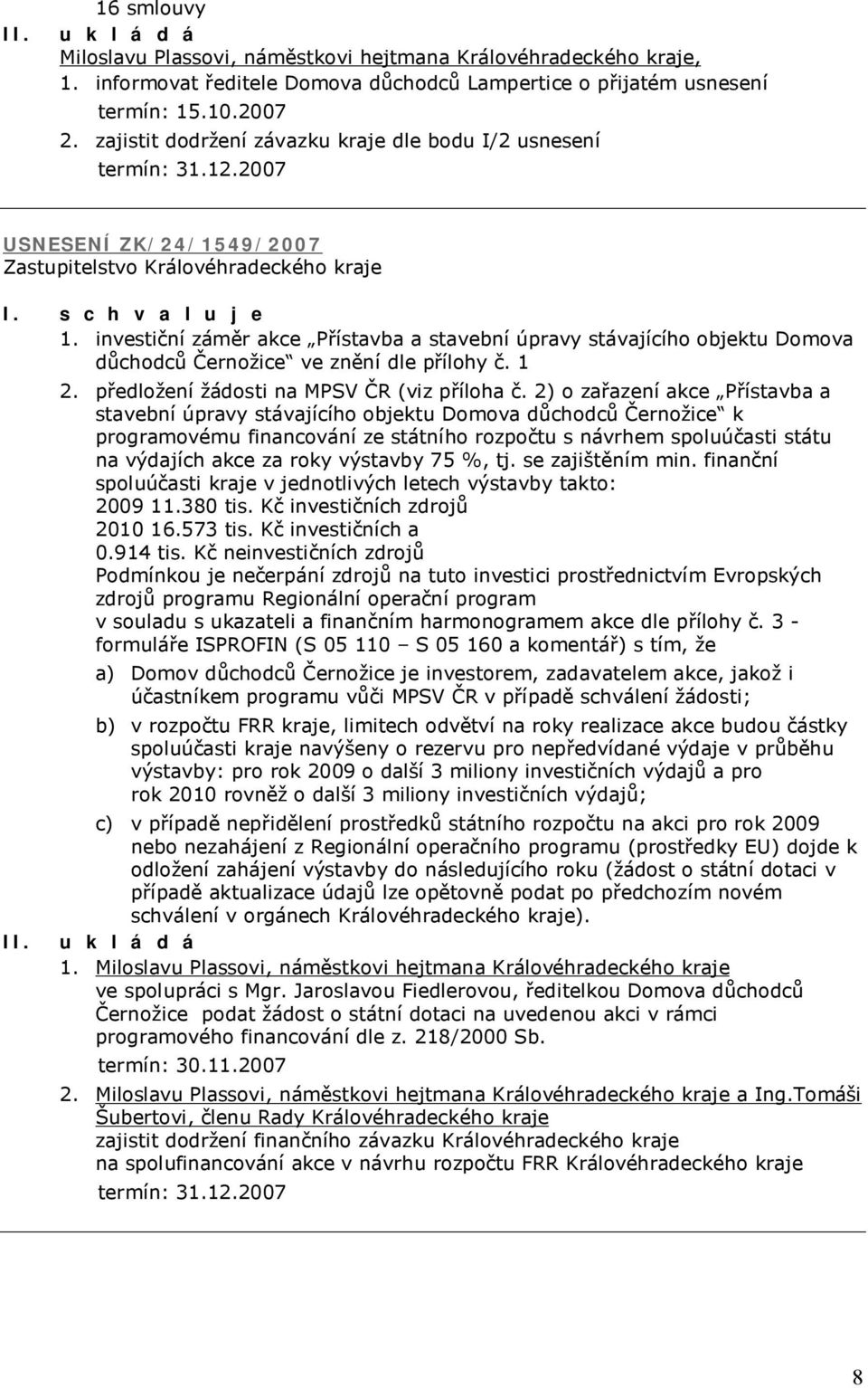 investiční záměr akce Přístavba a stavební úpravy stávajícího objektu Domova důchodců Černožice ve znění dle přílohy č. 1 2. předložení žádosti na MPSV ČR (viz příloha č.