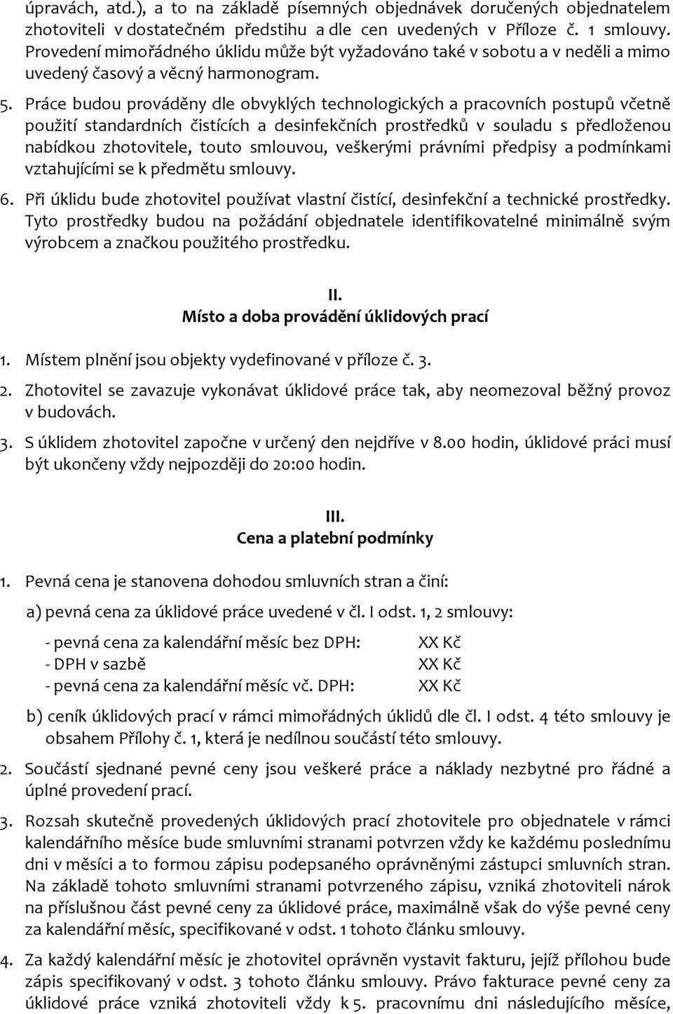 Práce budou prováděny dle obvyklých technologických a pracovních postupů včetně použití standardních čistících a desinfekčních prostředků v souladu s předloženou nabídkou zhotovitele, touto smlouvou,