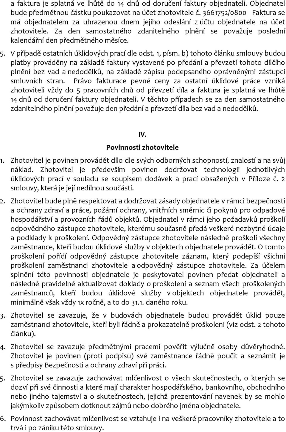 Za den samostatného zdanitelného plnění se považuje poslední kalendářní den předmětného měsíce. 5. V případě ostatních úklidových prací dle odst. 1, písm.