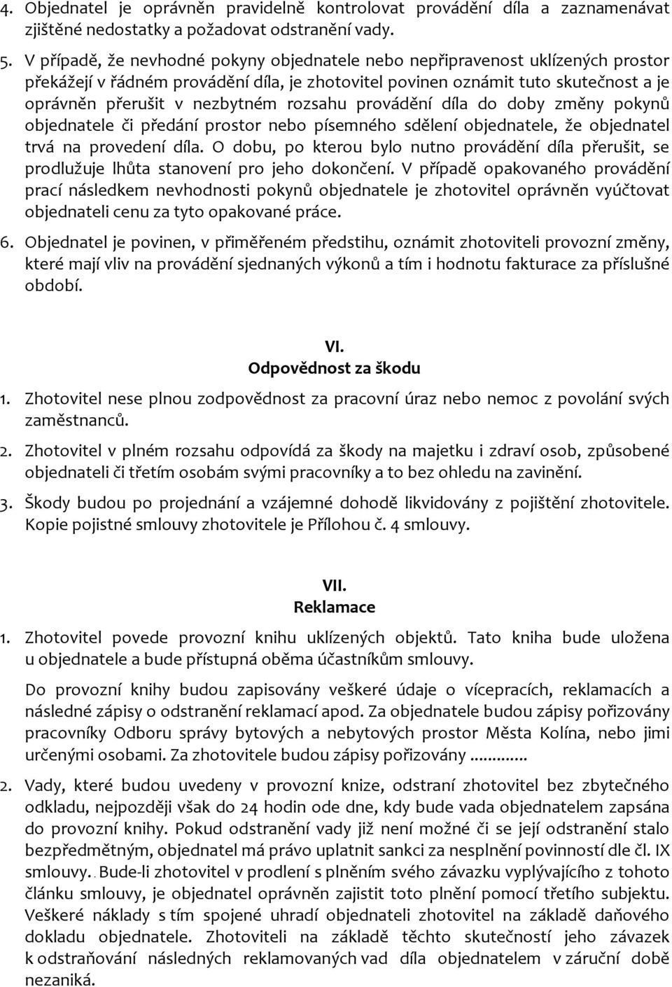 rozsahu provádění díla do doby změny pokynů objednatele či předání prostor nebo písemného sdělení objednatele, že objednatel trvá na provedení díla.