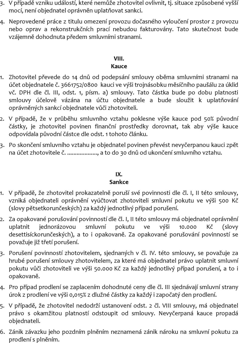 Tato skutečnost bude vzájemně dohodnuta předem smluvními stranami. VIII. Kauce 1. Zhotovitel převede do 14 dnů od podepsání smlouvy oběma smluvními stranami na účet objednatele č.