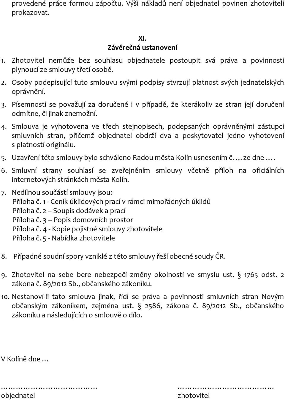 Osoby podepisující tuto smlouvu svými podpisy stvrzují platnost svých jednatelských oprávnění. 3.