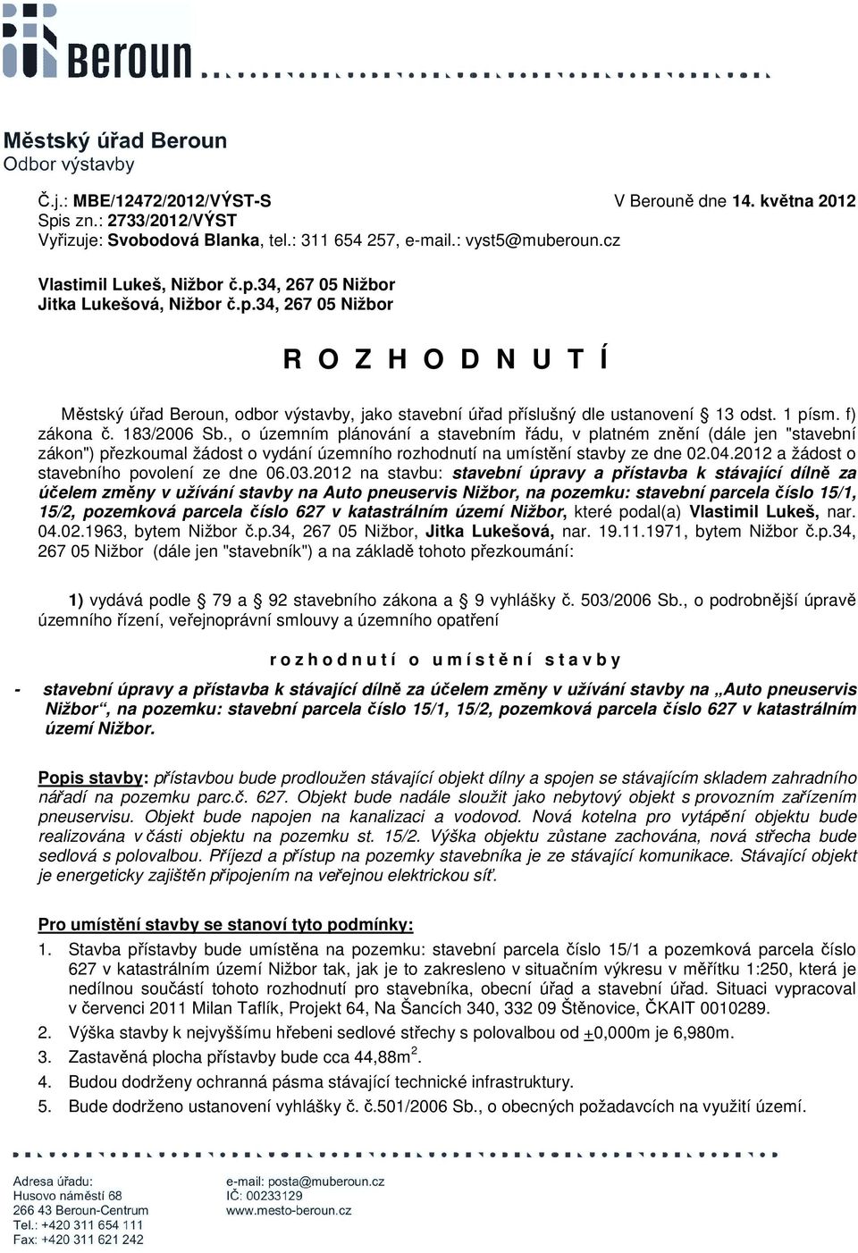 , o územním plánování a stavebním řádu, v platném znění (dále jen "stavební zákon") přezkoumal žádost o vydání územního rozhodnutí na umístění stavby ze dne 02.04.