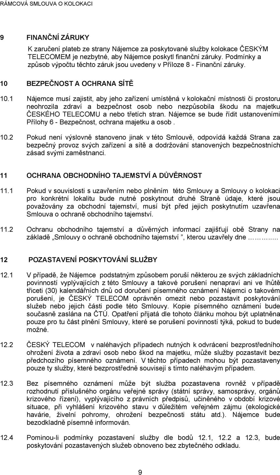 1 Nájemce musí zajistit, aby jeho zařízení umístěná v kolokační místnosti či prostoru neohrozila zdraví a bezpečnost osob nebo nezpůsobila škodu na majetku ČESKÉHO TELECOMU a nebo třetích stran.