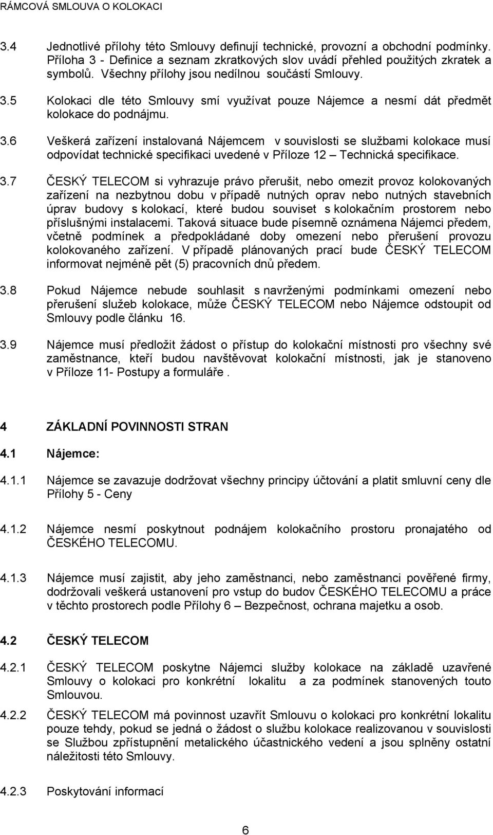 3.6 Veškerá zařízení instalovaná Nájemcem v souvislosti se službami kolokace musí odpovídat technické specifikaci uvedené v Příloze 12 Technická specifikace. 3.