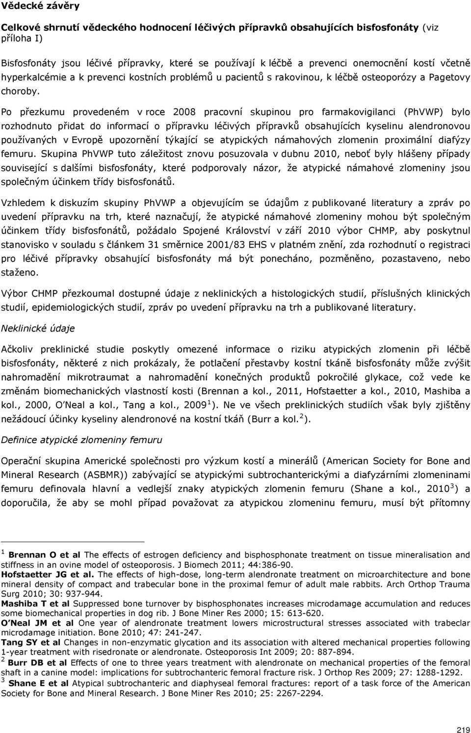 Po přezkumu provedeném v roce 2008 pracovní skupinou pro farmakovigilanci (PhVWP) bylo rozhodnuto přidat do informací o přípravku léčivých přípravků obsahujících kyselinu alendronovou používaných v