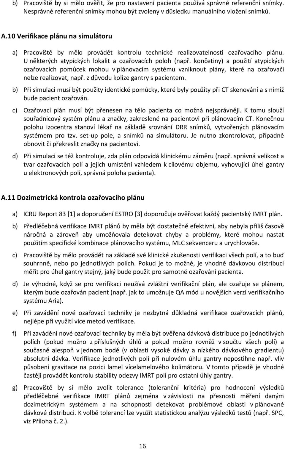 končetiny) a použití atypických ozařovacích pomůcek mohou v plánovacím systému vzniknout plány, které na ozařovači nelze realizovat, např. z důvodu kolize gantry s pacientem.