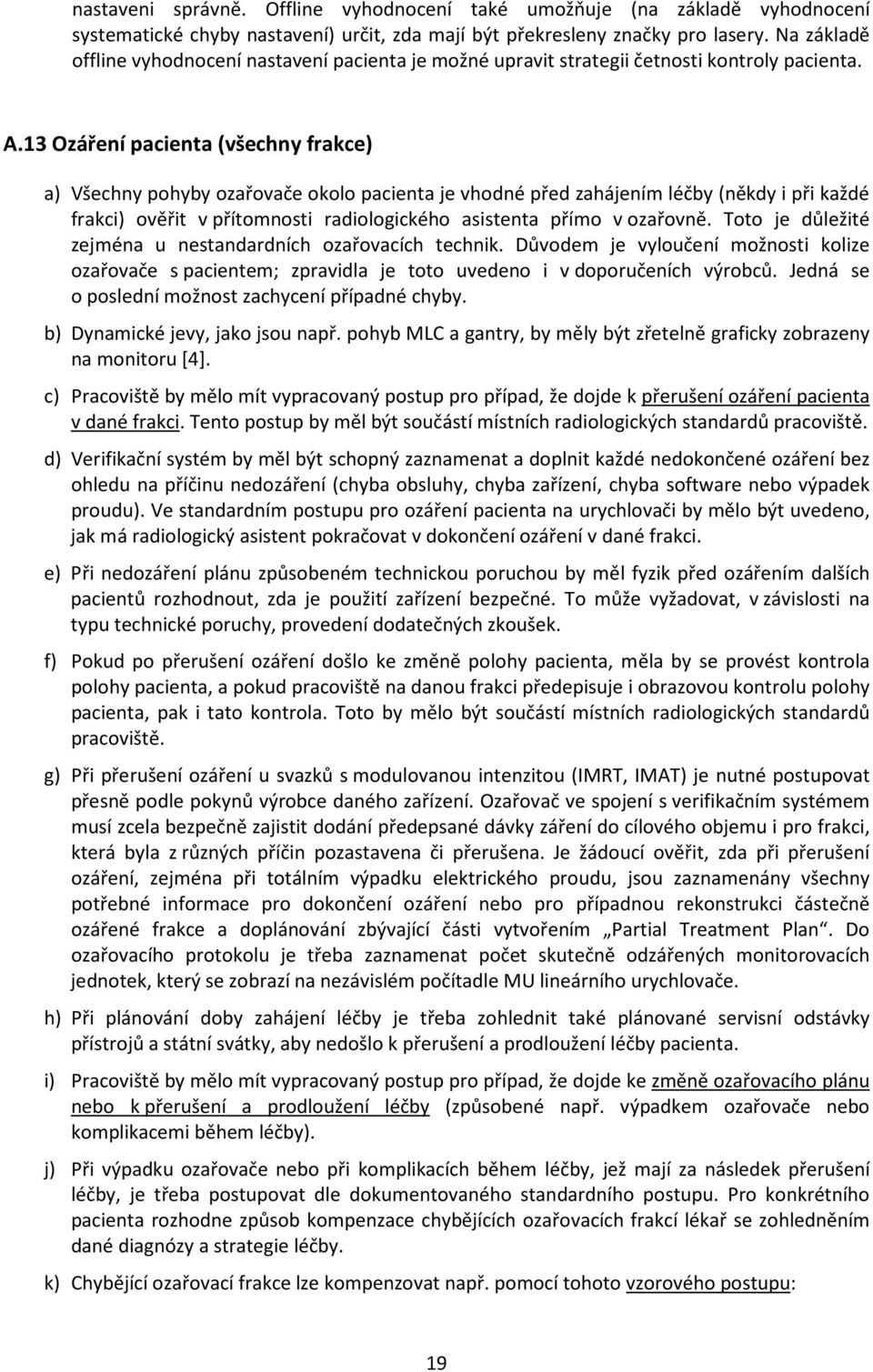 13 Ozáření pacienta (všechny frakce) a) Všechny pohyby ozařovače okolo pacienta je vhodné před zahájením léčby (někdy i při každé frakci) ověřit v přítomnosti radiologického asistenta přímo v