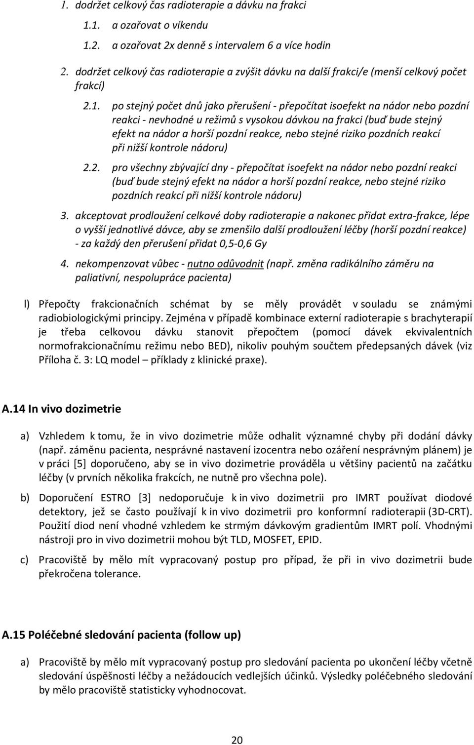 po stejný počet dnů jako přerušení - přepočítat isoefekt na nádor nebo pozdní reakci - nevhodné u režimů s vysokou dávkou na frakci (buď bude stejný efekt na nádor a horší pozdní reakce, nebo stejné