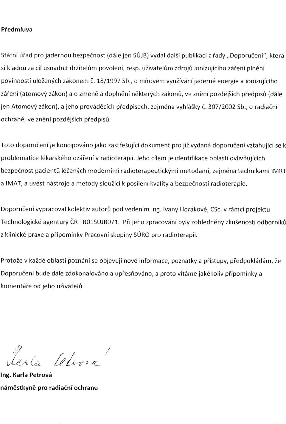 1"8/l997 5b', o mí rové m využ í vání jaderné energie a ionizují cí ho záření (atomový zákon) a o změně a dop nění některých zákonů ve, znění pozdějš í předpisů ch (dále jen Atomový zákon), a jeho