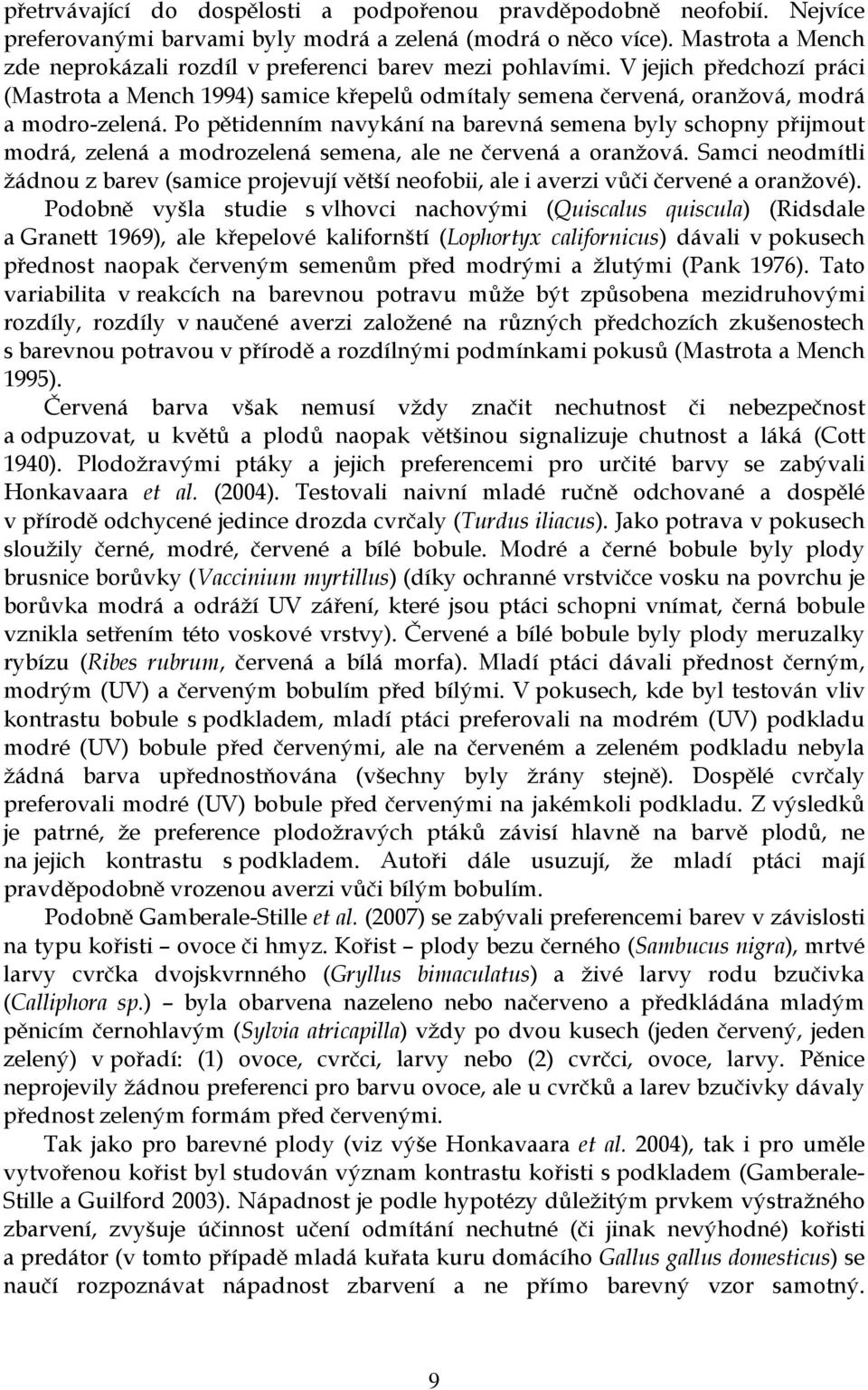 Po pětidenním navykání na barevná semena byly schopny přijmout modrá, zelená a modrozelená semena, ale ne červená a oranžová.