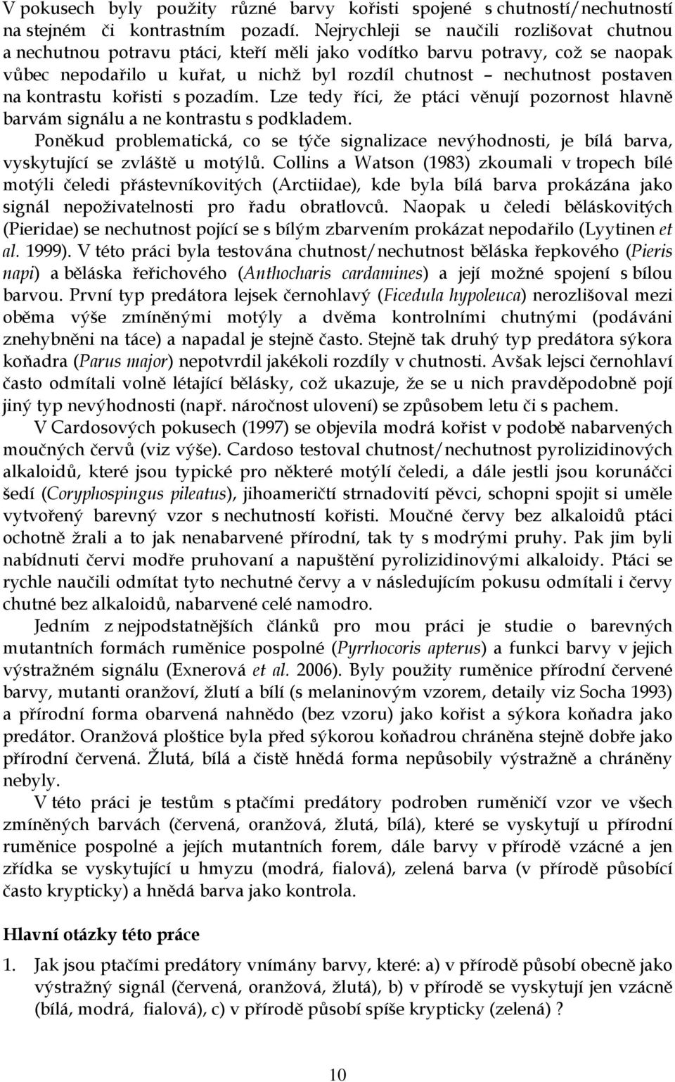 kontrastu kořisti s pozadím. Lze tedy říci, že ptáci věnují pozornost hlavně barvám signálu a ne kontrastu s podkladem.