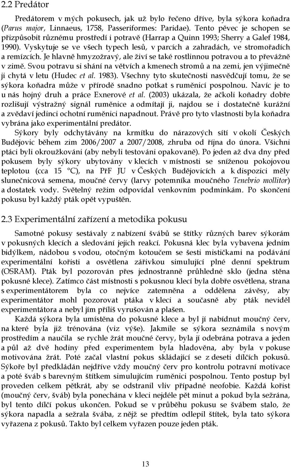 Vyskytuje se ve všech typech lesů, v parcích a zahradách, ve stromořadích a remízcích. Je hlavně hmyzožravý, ale živí se také rostlinnou potravou a to převážně v zimě.