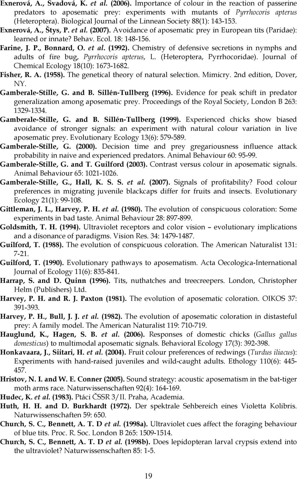 Farine, J. P., Bonnard, O. et al. (1992). Chemistry of defensive secretions in nymphs and adults of fire bug, Pyrrhocoris apterus, L. (Heteroptera, Pyrrhocoridae).