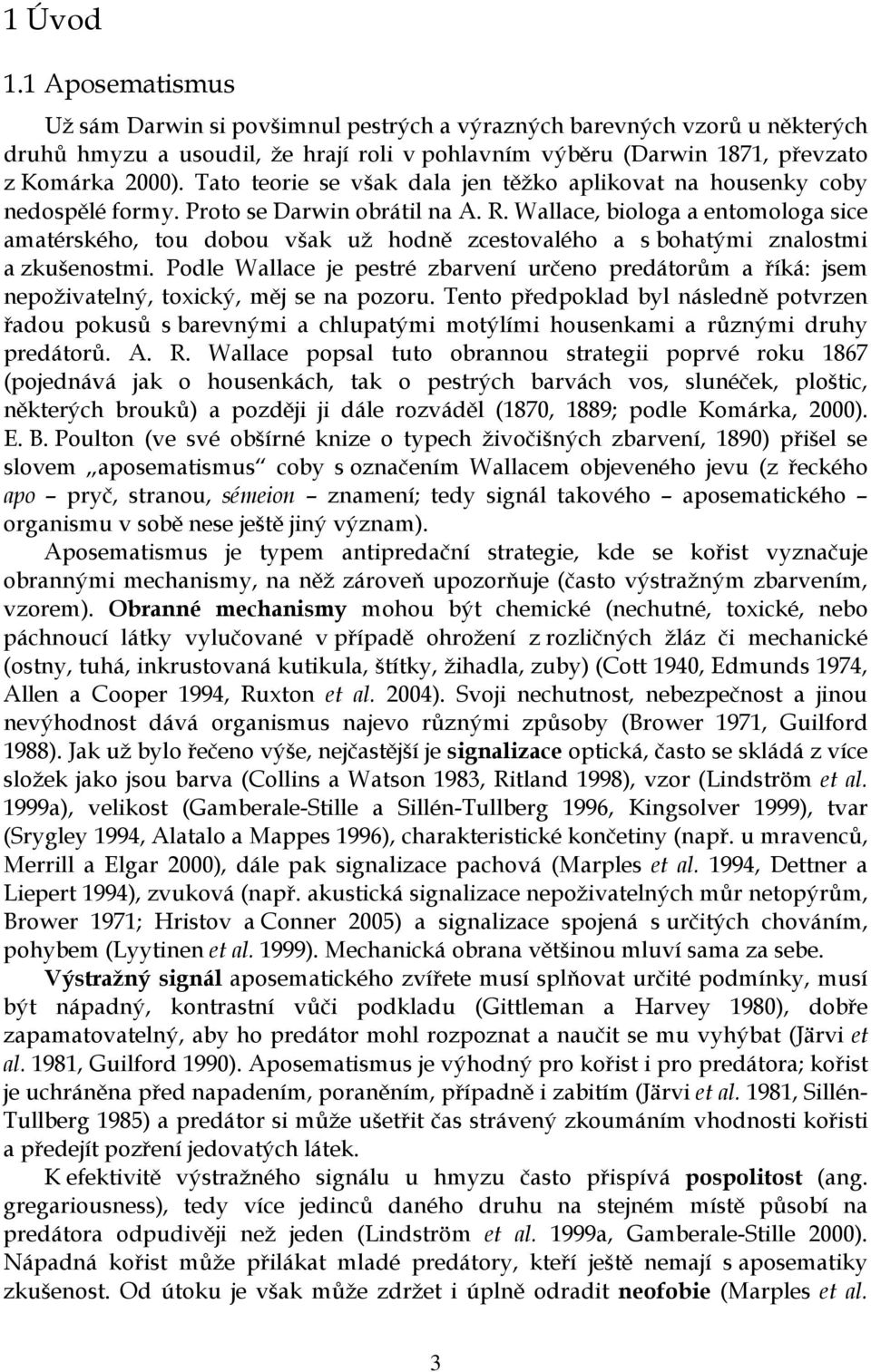 Wallace, biologa a entomologa sice amatérského, tou dobou však už hodně zcestovalého a s bohatými znalostmi a zkušenostmi.