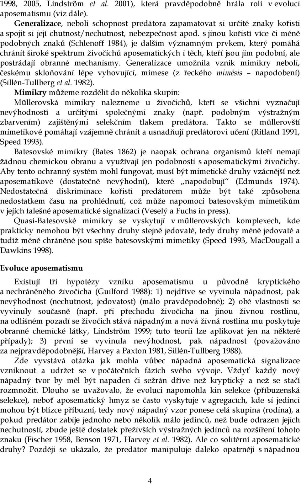 s jinou kořistí více či méně podobných znaků (Schlenoff 1984), je dalším významným prvkem, který pomáhá chránit široké spektrum živočichů aposematických i těch, kteří jsou jim podobní, ale postrádají