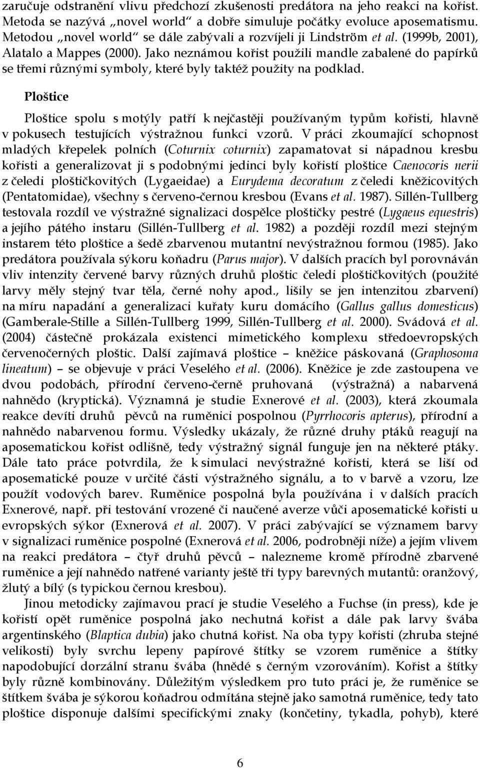 Jako neznámou kořist použili mandle zabalené do papírků se třemi různými symboly, které byly taktéž použity na podklad.