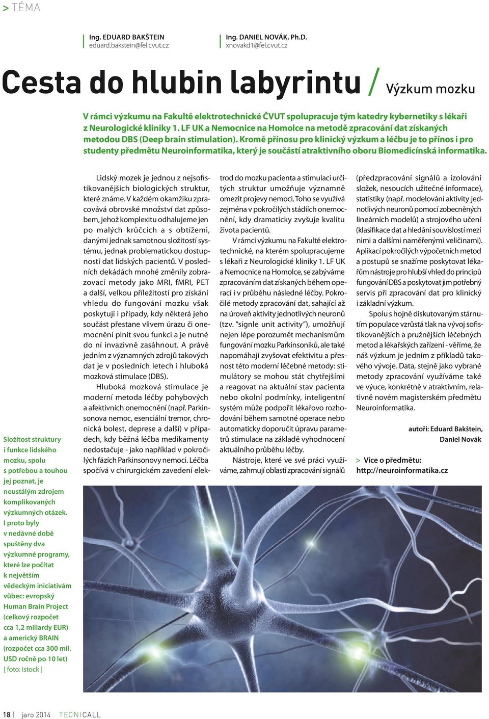 cz Cesta do hlubin labyrintu / Výzkum mozku V rámci výzkumu na Fakultě elektrotechnické ČVUT spolupracuje tým katedry kybernetiky s lékaři z Neurologické kliniky 1.