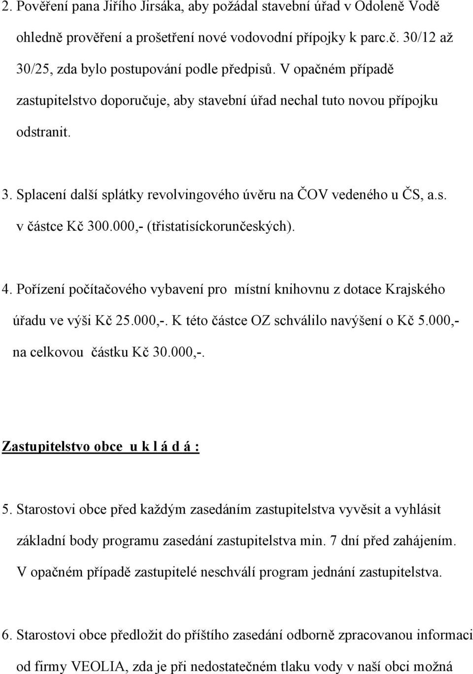 000,- (třistatisíckorunčeských). 4. Pořízení počítačového vybavení pro místní knihovnu z dotace Krajského úřadu ve výši Kč 25.000,-. K této částce OZ schválilo navýšení o Kč 5.