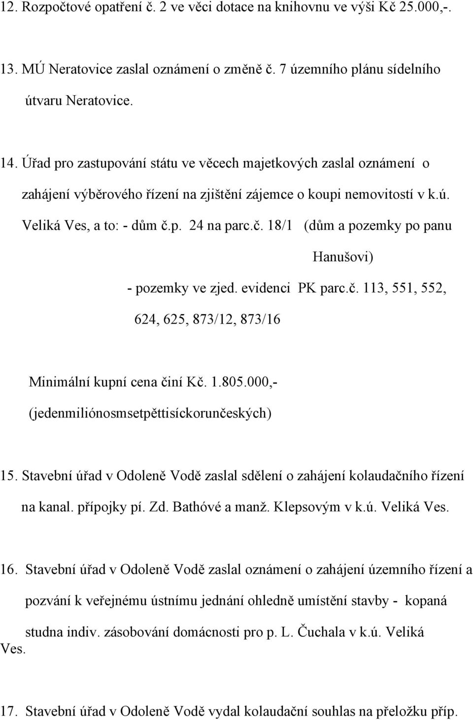 p. 24 na parc.č. 18/1 (dům a pozemky po panu Hanušovi) - pozemky ve zjed. evidenci PK parc.č. 113, 551, 552, 624, 625, 873/12, 873/16 Minimální kupní cena činí Kč. 1.805.