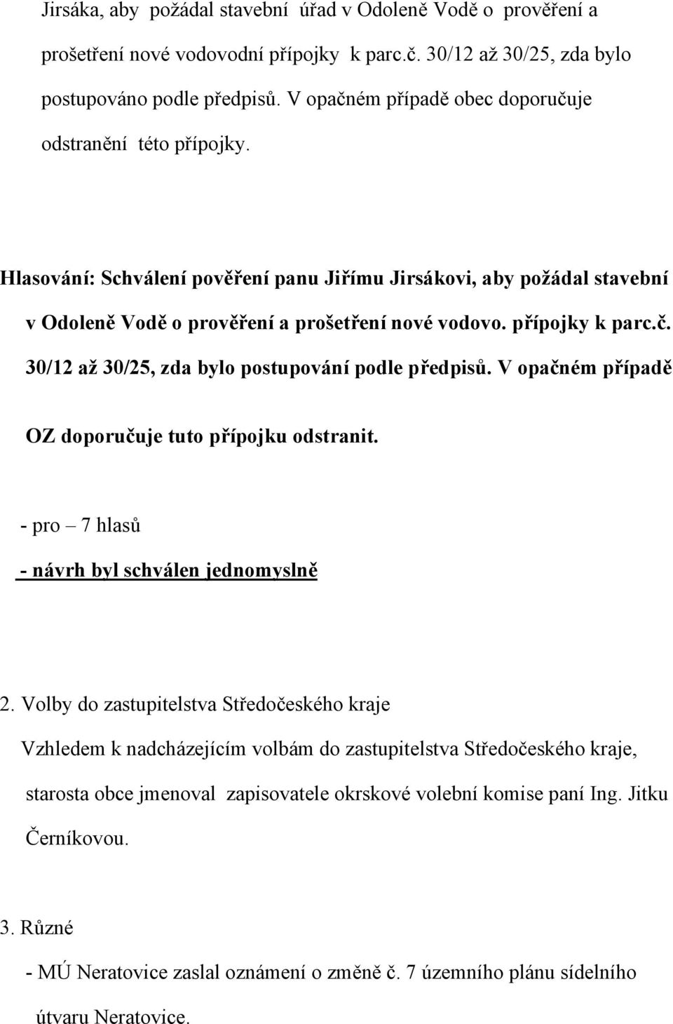 přípojky k parc.č. 30/12 až 30/25, zda bylo postupování podle předpisů. V opačném případě OZ doporučuje tuto přípojku odstranit. - pro 7 hlasů - návrh byl schválen jednomyslně 2.