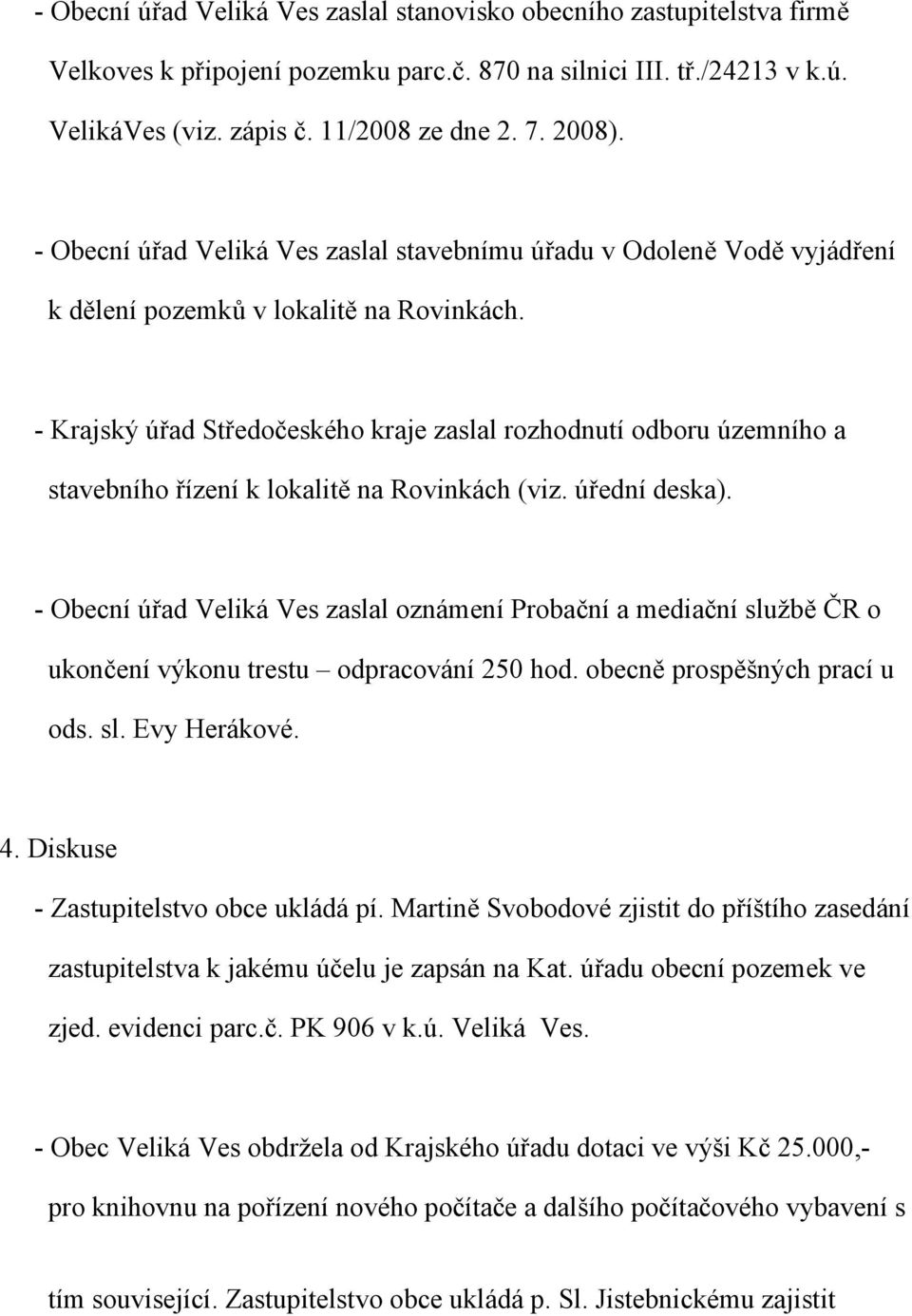 - Krajský úřad Středočeského kraje zaslal rozhodnutí odboru územního a stavebního řízení k lokalitě na Rovinkách (viz. úřední deska).