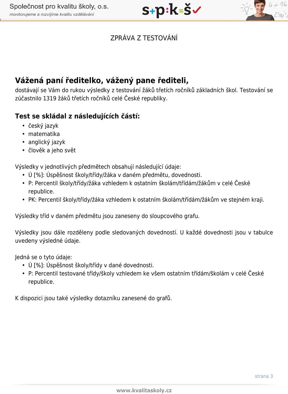 Test se skládal z následujících částí: český jazyk matematika anglický jazyk člověk a jeho svět Výsledky v jednotlivých předmětech obsahují následující údaje: Ú [%]: Úspěšnost školy/třídy/žáka v